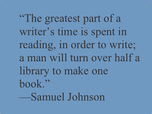 Quote from Samuel Johnson which reads “The greatest part of a writer’s time is spent in reading, in order to write; a man will turn over half a library to make one book.” On a blue-grey background. 