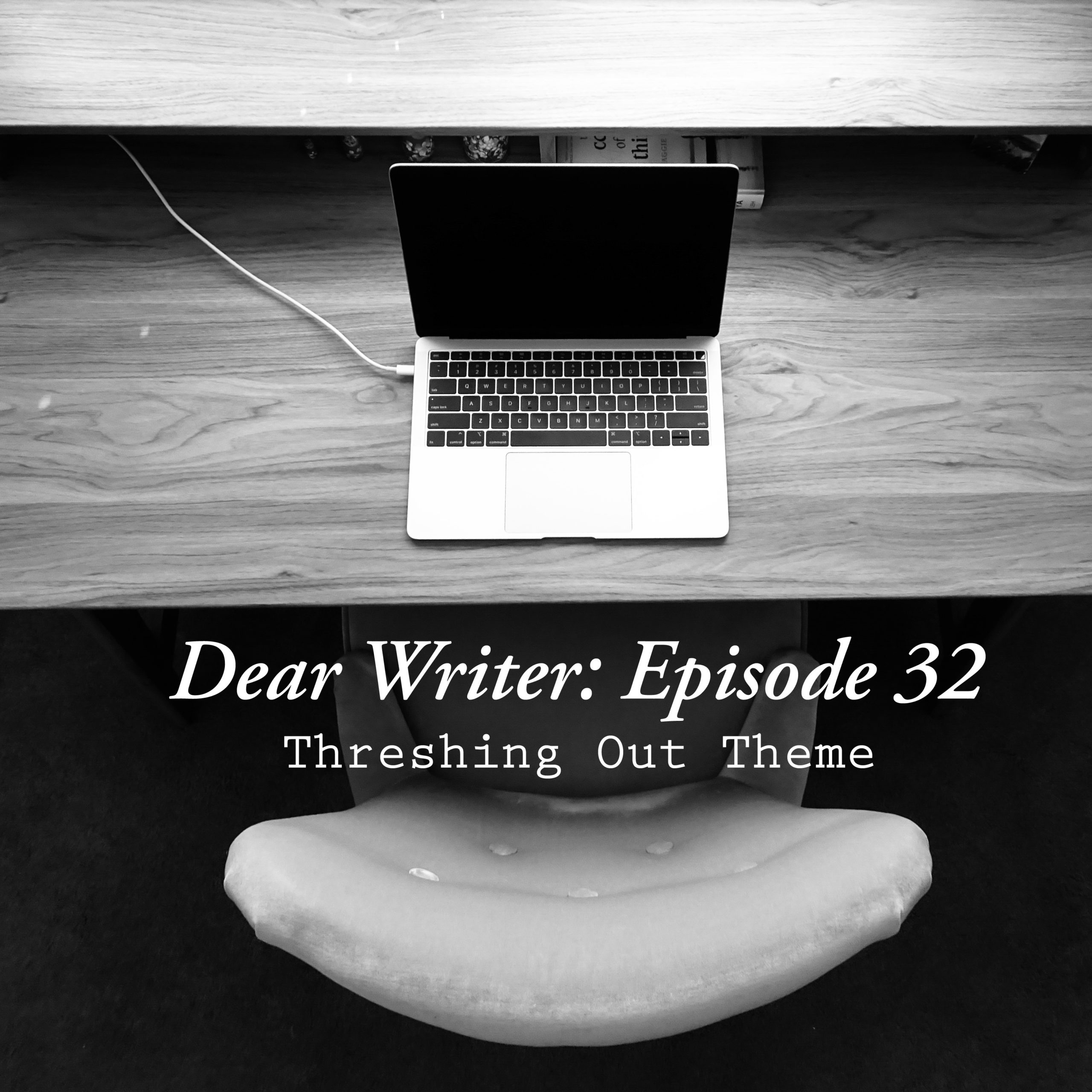 Dear Writer Episode 32: Threshing out Theme