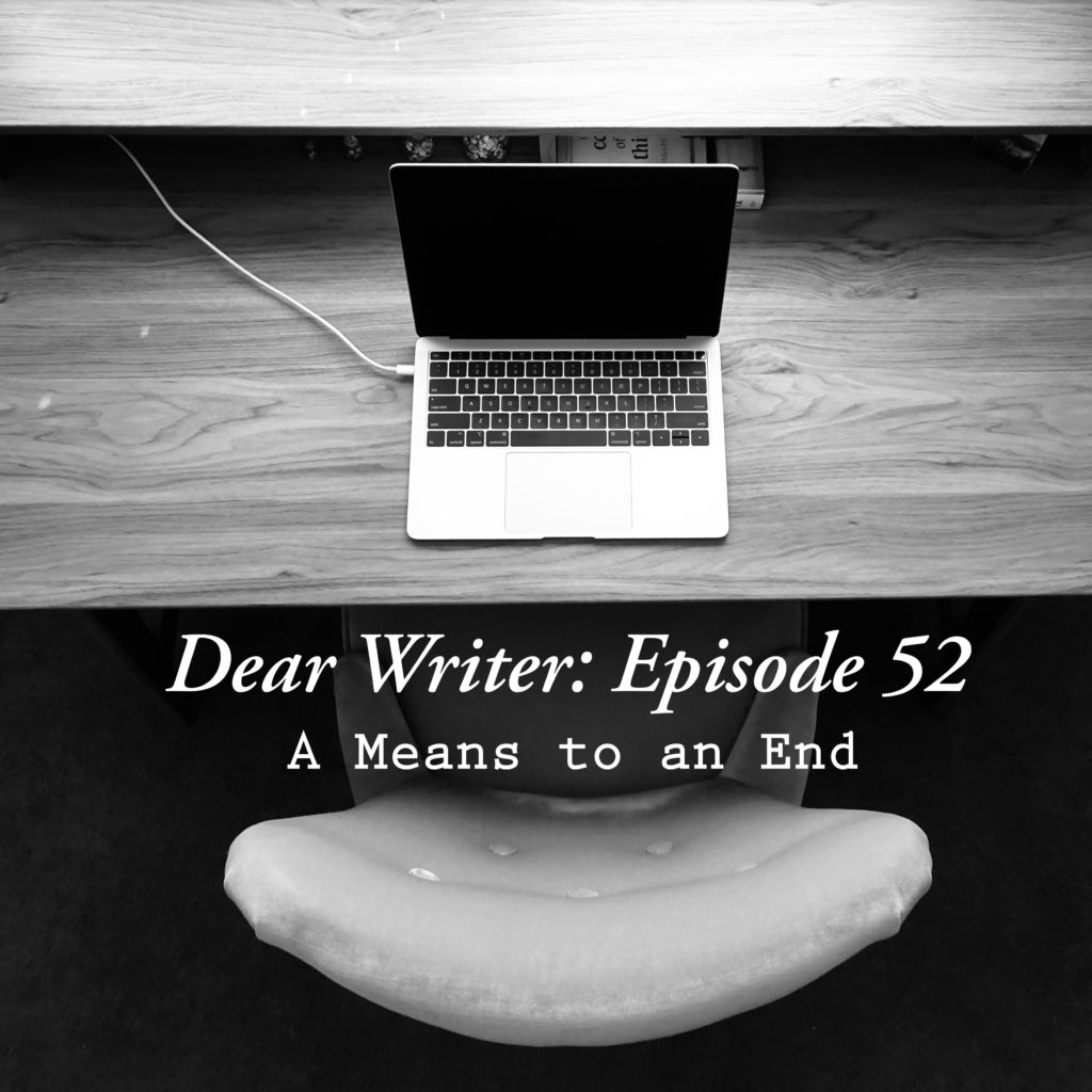 Dear Writer Episode 52: A means to an end